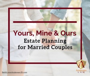 YoursMineOurs.Estate-Planning-for-married-couples.AndersenLawPC.4.11.16